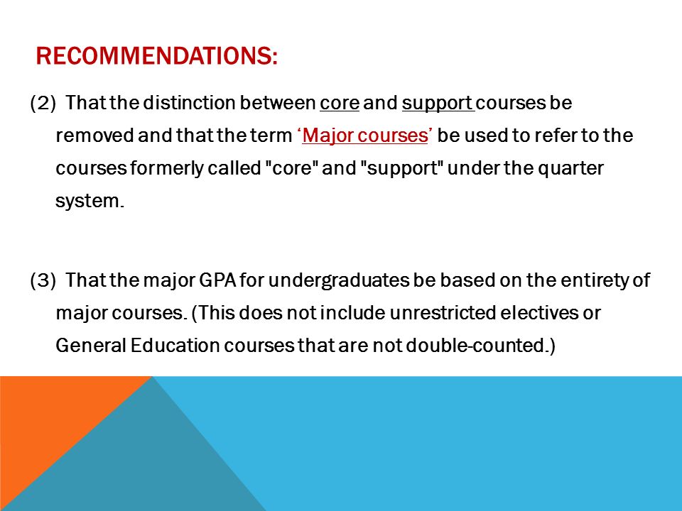 RECOMMENDATIONS: (2) That the distinction between core and support courses be removed and that the term ‘Major courses’ be used to refer to the courses formerly called core and support under the quarter system.