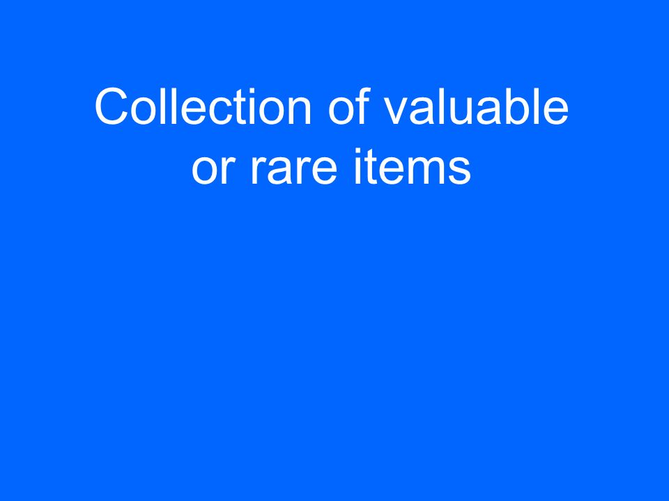 Collection of valuable or rare items