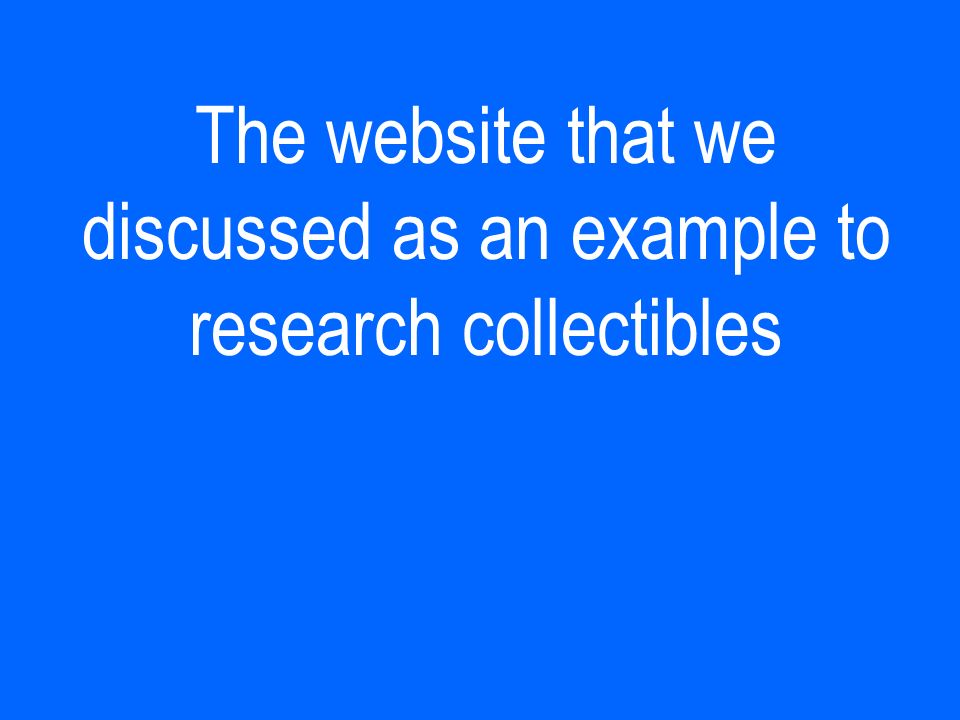 The website that we discussed as an example to research collectibles