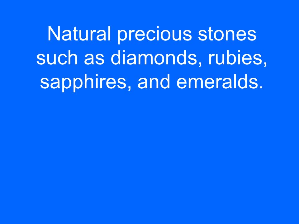 Natural precious stones such as diamonds, rubies, sapphires, and emeralds.
