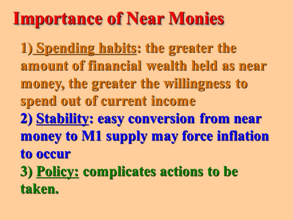 Near Monies… highly liquid financial assets that do not directly function as medium of exchange but can be easily converted into currency or checkable deposits.