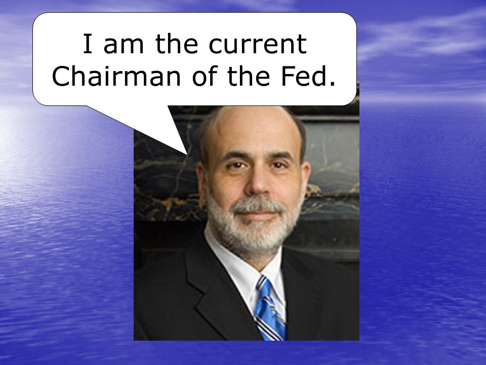 Hello, I am Ben Bernanke.
