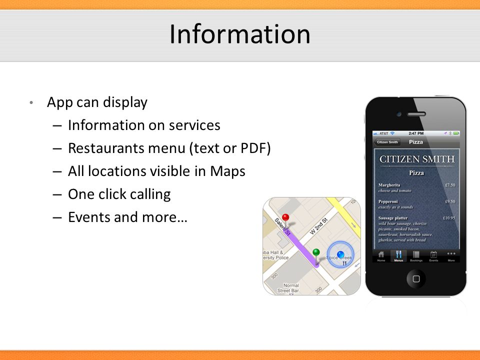 Information App can display – Information on services – Restaurants menu (text or PDF) – All locations visible in Maps – One click calling – Events and more…
