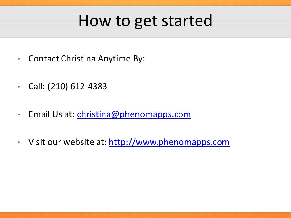 How to get started Contact Christina Anytime By: Call: (210) Us at: Visit our website at: