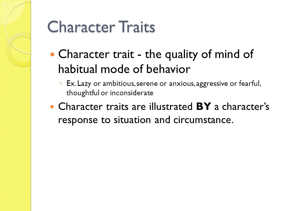 Character Traits Character trait - the quality of mind of habitual mode of behavior ◦ Ex.