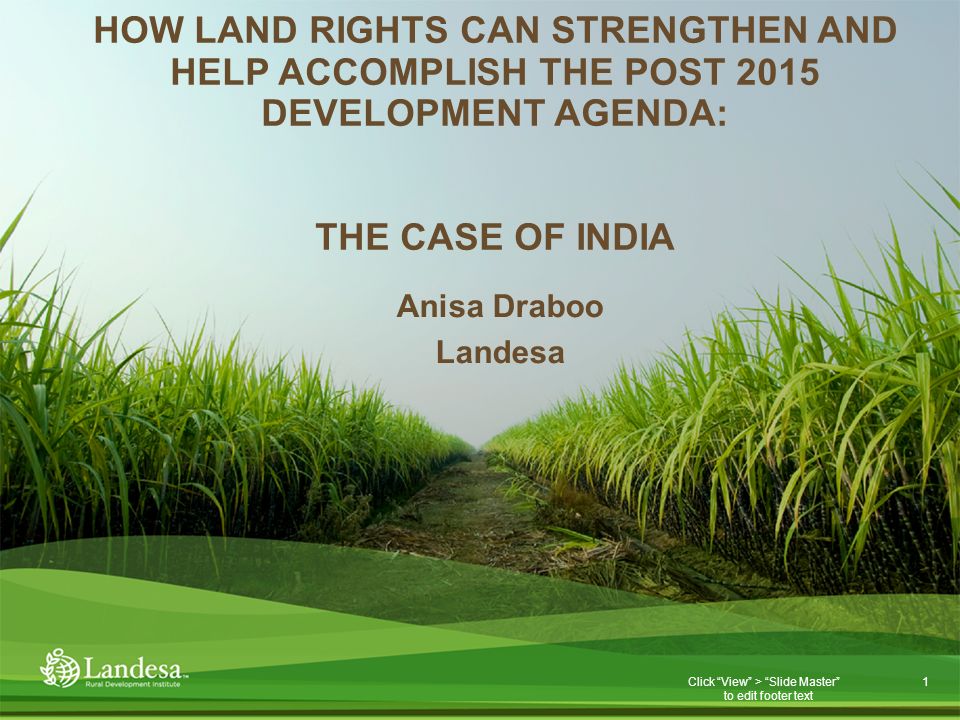 1 Click View > Slide Master to edit footer text Anisa Draboo Landesa HOW LAND RIGHTS CAN STRENGTHEN AND HELP ACCOMPLISH THE POST 2015 DEVELOPMENT AGENDA: THE CASE OF INDIA