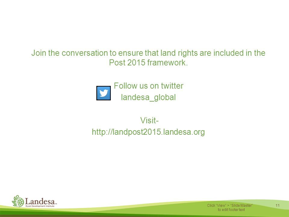 11 Click View > Slide Master to edit footer text Join the conversation to ensure that land rights are included in the Post 2015 framework.