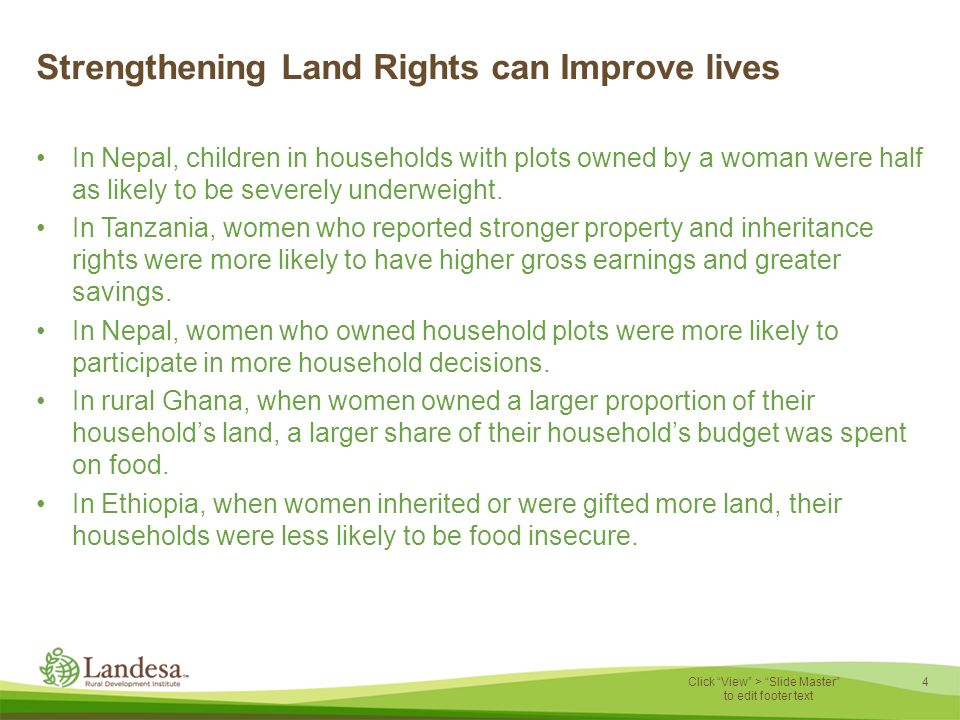 4 Click View > Slide Master to edit footer text Strengthening Land Rights can Improve lives In Nepal, children in households with plots owned by a woman were half as likely to be severely underweight.