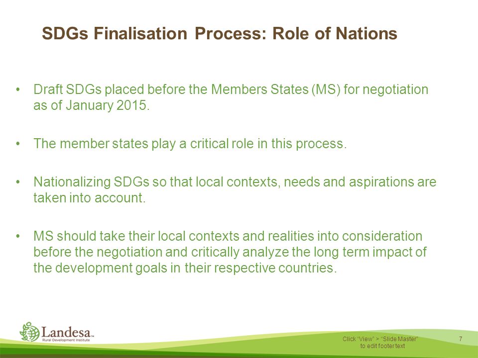 7 Click View > Slide Master to edit footer text SDGs Finalisation Process: Role of Nations Draft SDGs placed before the Members States (MS) for negotiation as of January 2015.