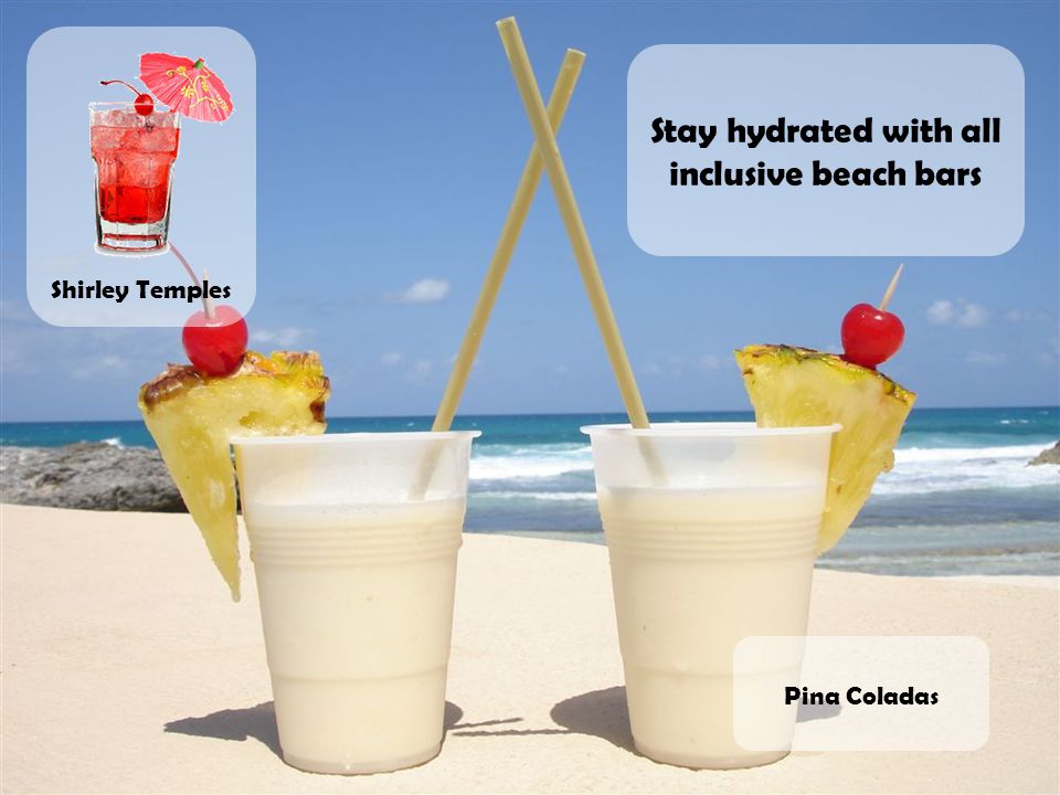 Shirley Temples Pina Coladas Stay hydrated with all inclusive beach bars