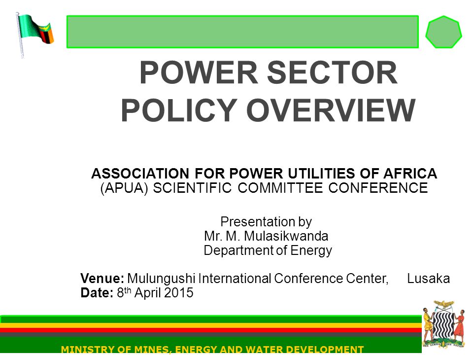 POWER SECTOR POLICY OVERVIEW ASSOCIATION FOR POWER UTILITIES OF AFRICA (APUA) SCIENTIFIC COMMITTEE CONFERENCE Presentation by Mr.