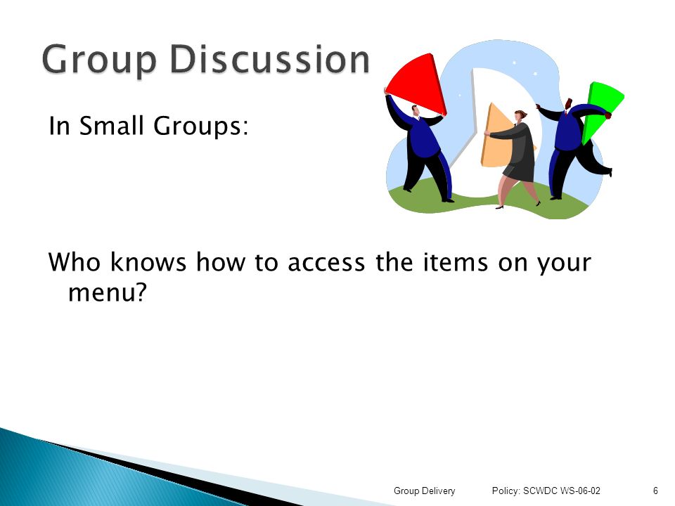 In Small Groups: Who knows how to access the items on your menu.