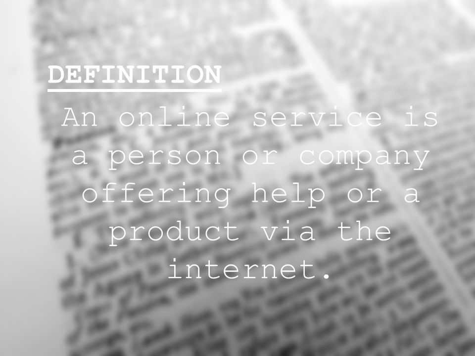 An online service is a person or company offering help or a product via the internet. DEFINITION