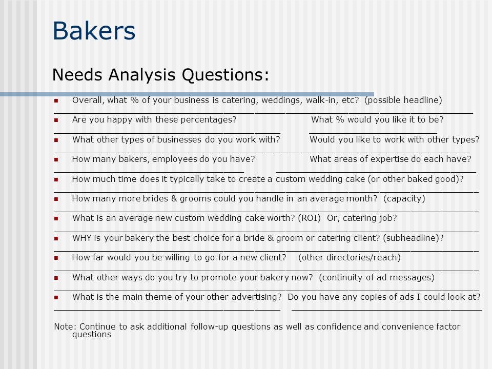 Bakers Needs Analysis Questions: Overall, what % of your business is catering, weddings, walk-in, etc.