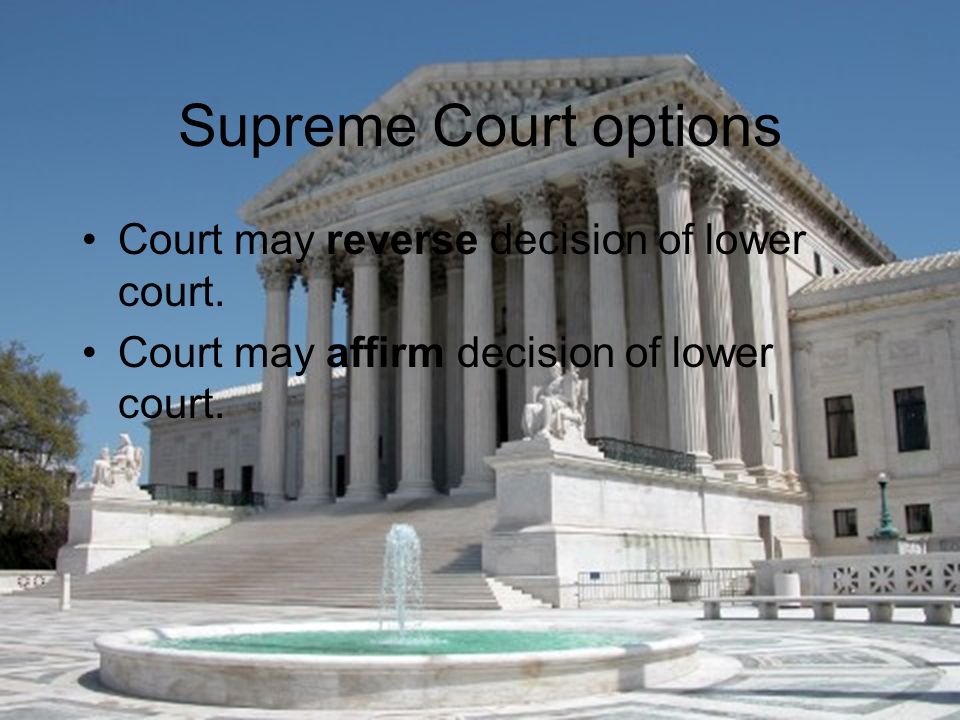 Supreme Court options Court may reverse decision of lower court.