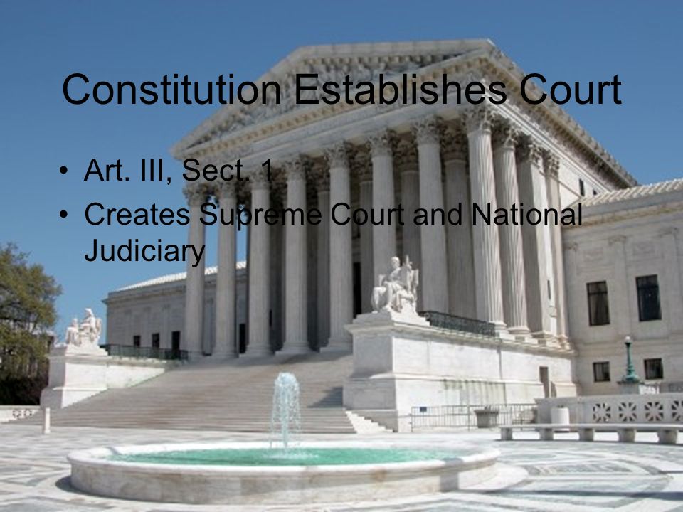 Constitution Establishes Court Art. III, Sect. 1 Creates Supreme Court and National Judiciary
