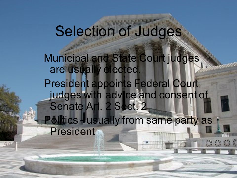 Selection of Judges Municipal and State Court judges are usually elected.