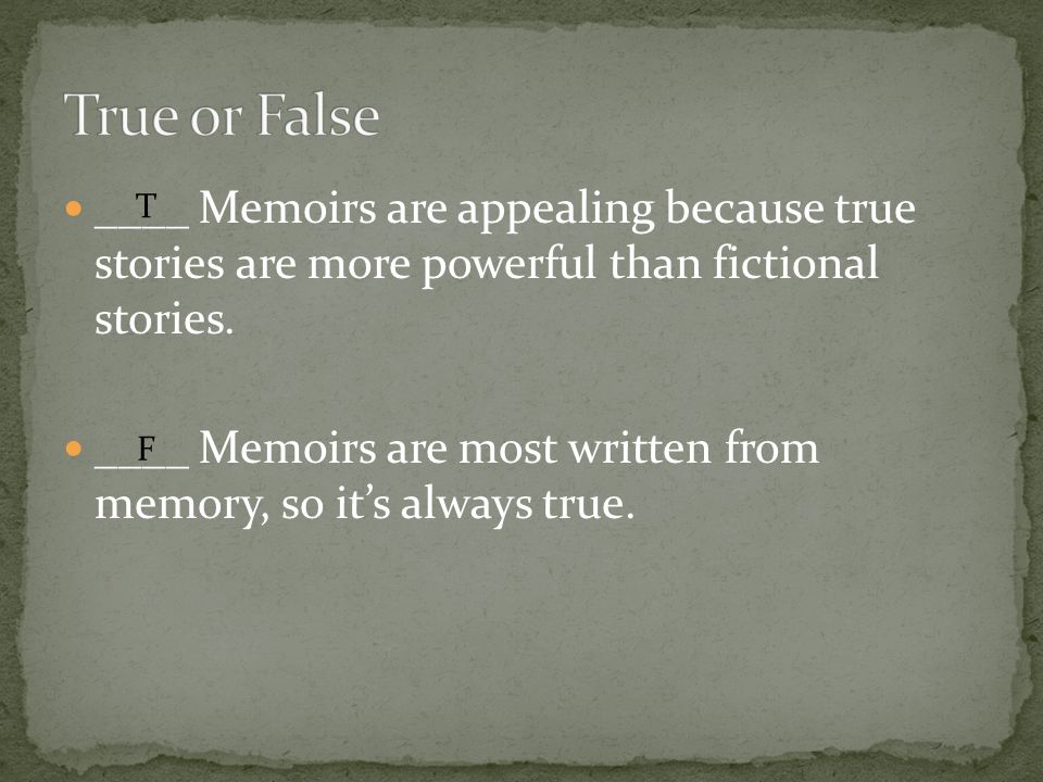 ____ Memoirs are appealing because true stories are more powerful than fictional stories.