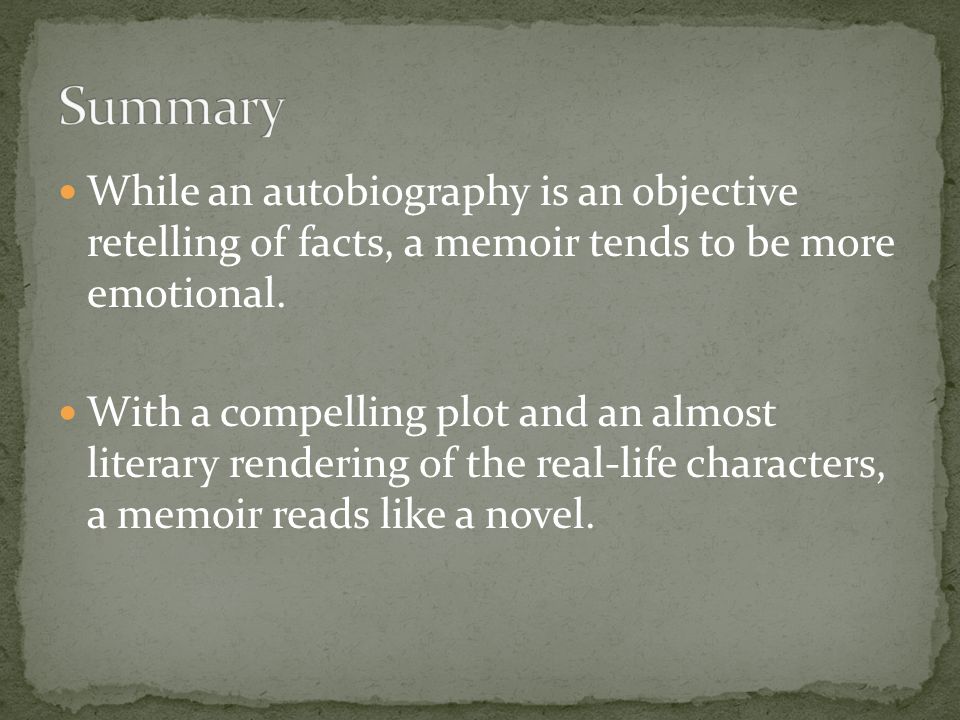 While an autobiography is an objective retelling of facts, a memoir tends to be more emotional.