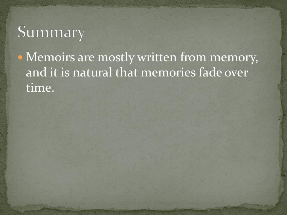 Memoirs are mostly written from memory, and it is natural that memories fade over time.