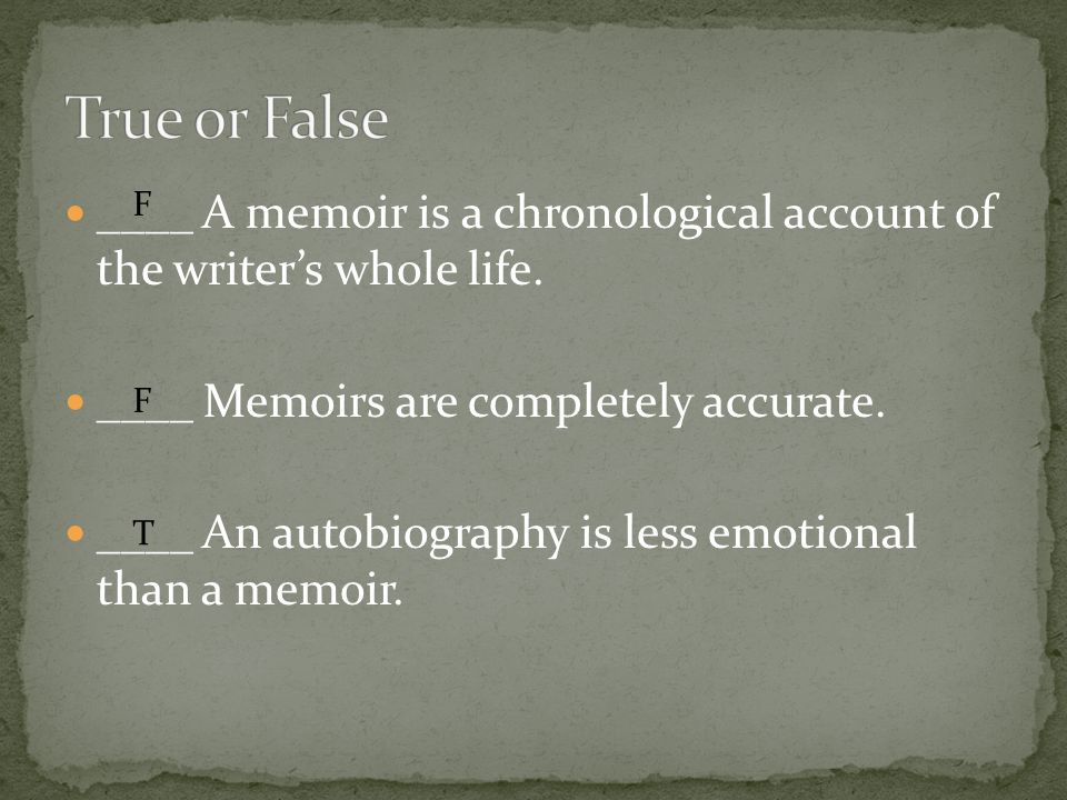 ____ A memoir is a chronological account of the writer’s whole life.