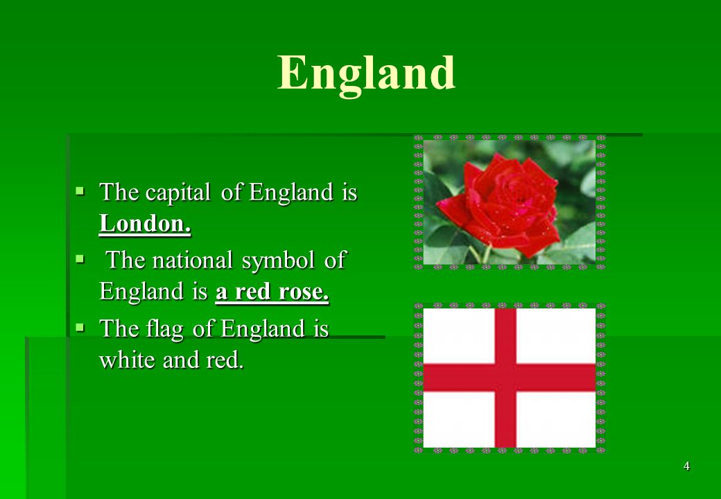 4 England  The capital of England is London.  The national symbol of England is a red rose.