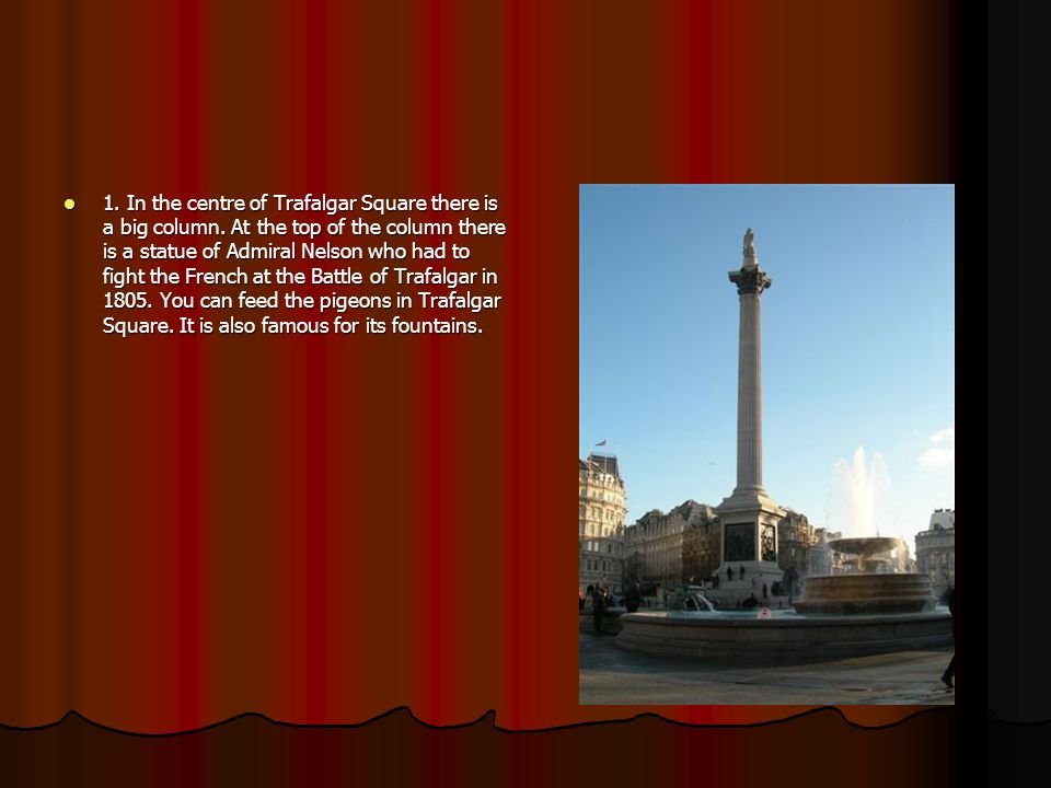 1. In the centre of Trafalgar Square there is a big column.