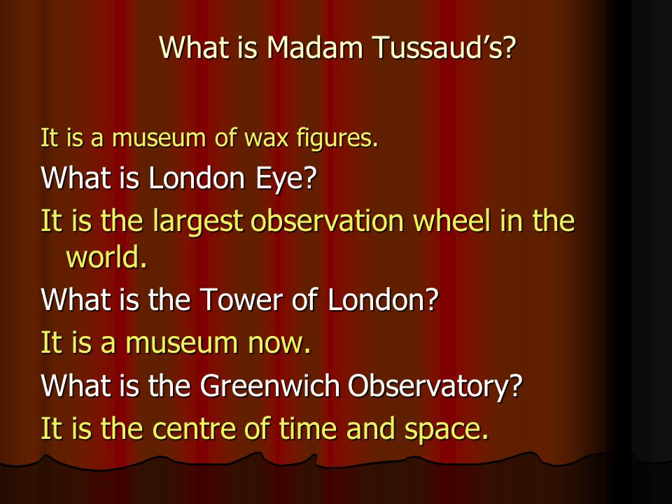 What is Madam Tussaud’s. It is a museum of wax figures.