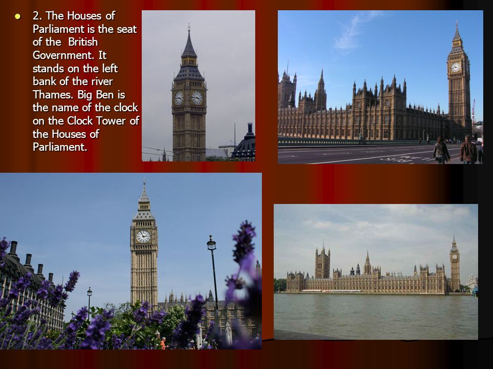 2. The Houses of Parliament is the seat of the British Government.