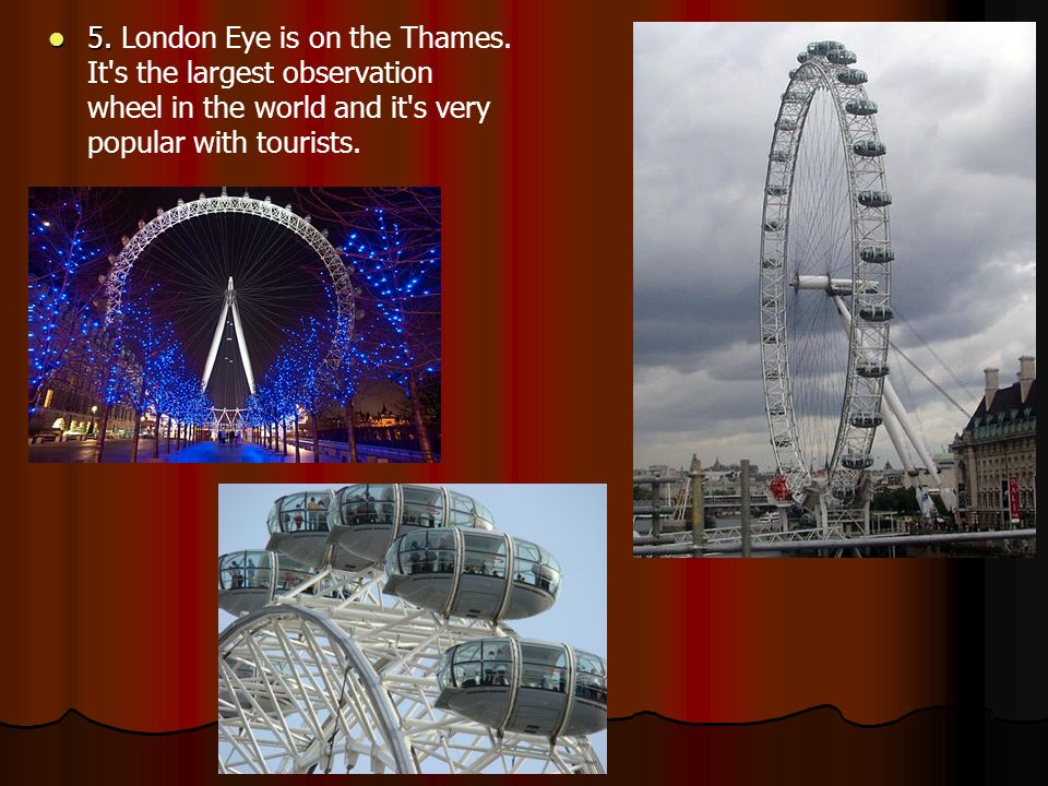 5. 5. London Eye is on the Thames.