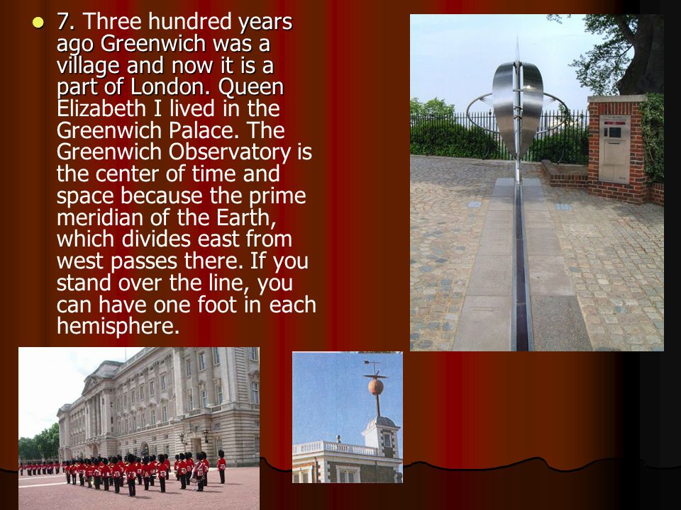 7. years ago Greenwich was a village and now it is a part of London.