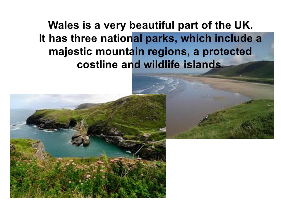 Wales is a very beautiful part of the UK.