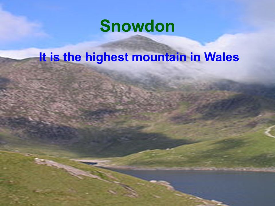 Snowdon It is the highest mountain in Wales