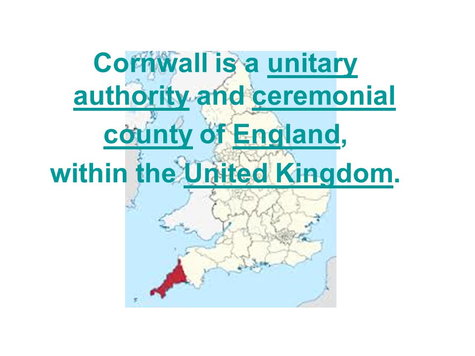 Cornwall is a unitary authority and ceremonialunitary authorityceremonial countycounty of England,England within the United Kingdom.United Kingdom
