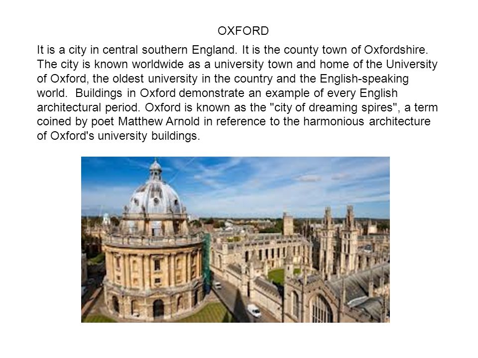 It is a city in central southern England. It is the county town of Oxfordshire.