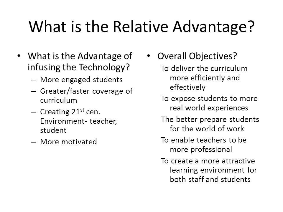 What is the Relative Advantage. What is the Advantage of infusing the Technology.