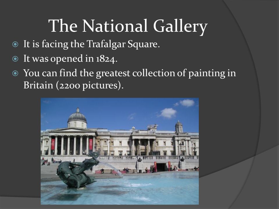 The National Gallery  It is facing the Trafalgar Square.