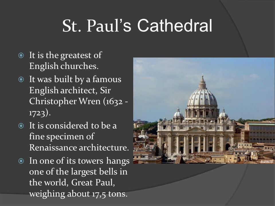 St. Paul ’s Cathedral  It is the greatest of English churches.