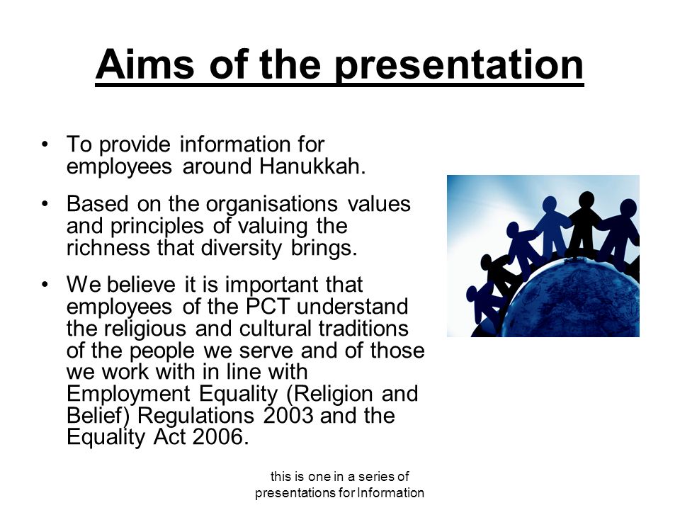 this is one in a series of presentations for Information Aims of the presentation To provide information for employees around Hanukkah.