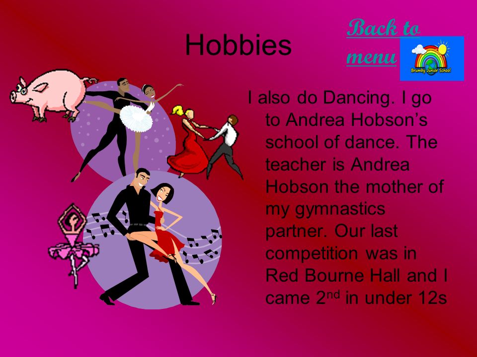 Hobbies I also do Dancing. I go to Andrea Hobson’s school of dance.
