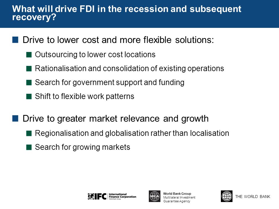 THE WORLD BANK World Bank Group Multilateral Investment Guarantee Agency What will drive FDI in the recession and subsequent recovery.
