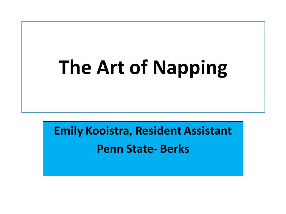The Art of Napping Emily Kooistra, Resident Assistant Penn State- Berks