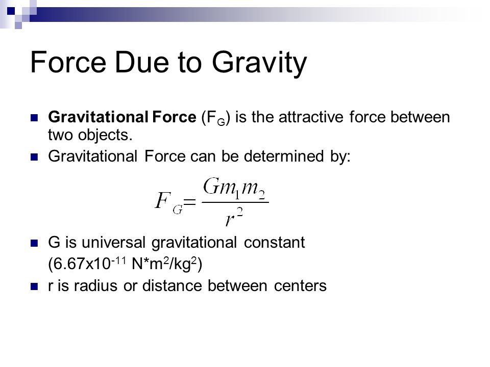 Force Due to Gravity Gravitational Force (F G ) is the attractive force between two objects.