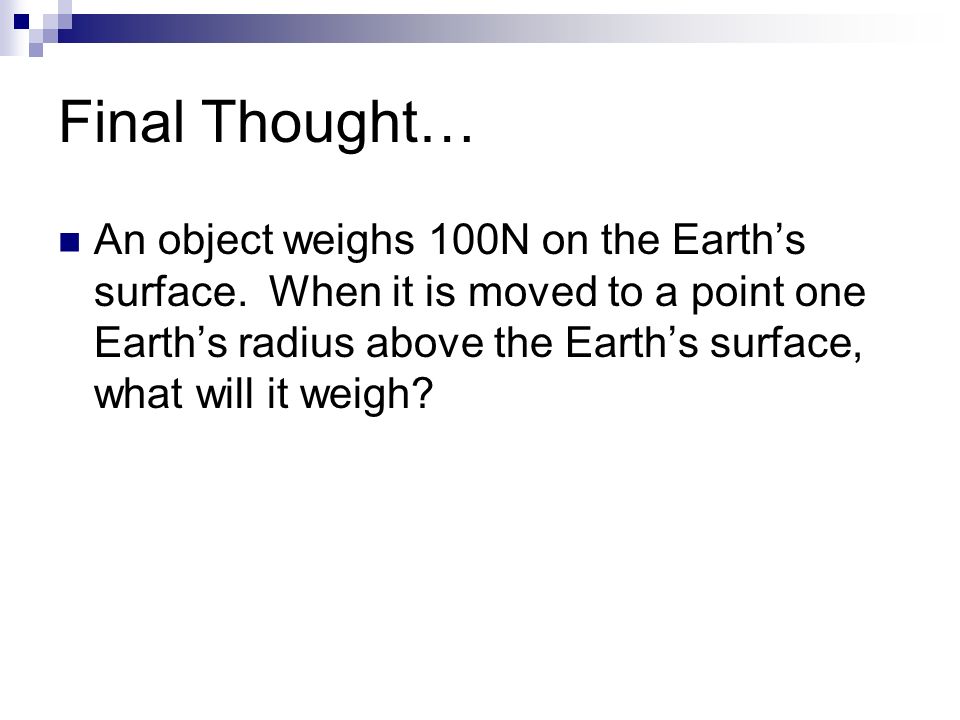 Final Thought… An object weighs 100N on the Earth’s surface.
