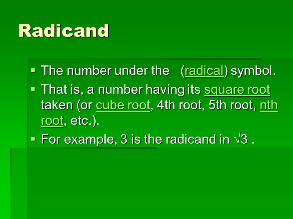 Radicand  The number under the (radical) symbol.