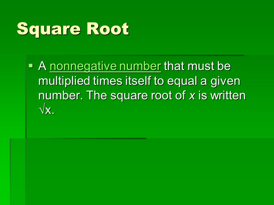 Square Root  A nonnegative number that must be multiplied times itself to equal a given number.