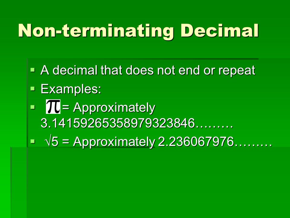 Non-terminating Decimal  A decimal that does not end or repeat  Examples:  = Approximately ………  √5 = Approximately ………
