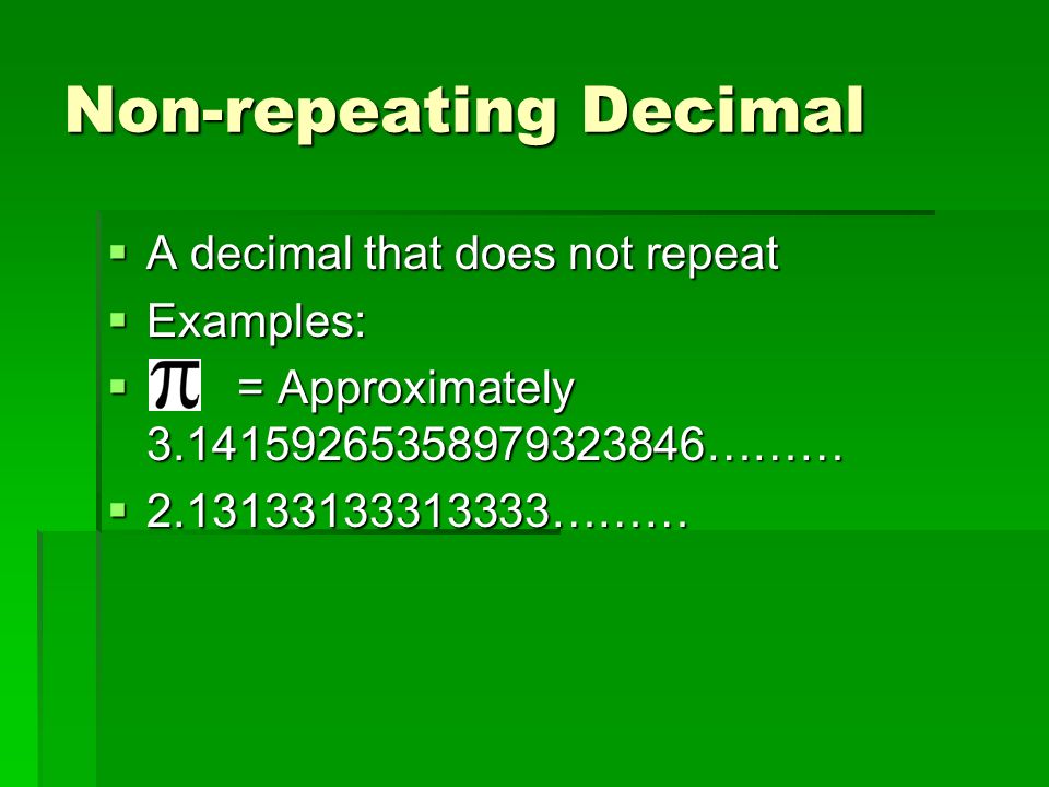 Non-repeating Decimal  A decimal that does not repeat  Examples:  = Approximately ………  ………