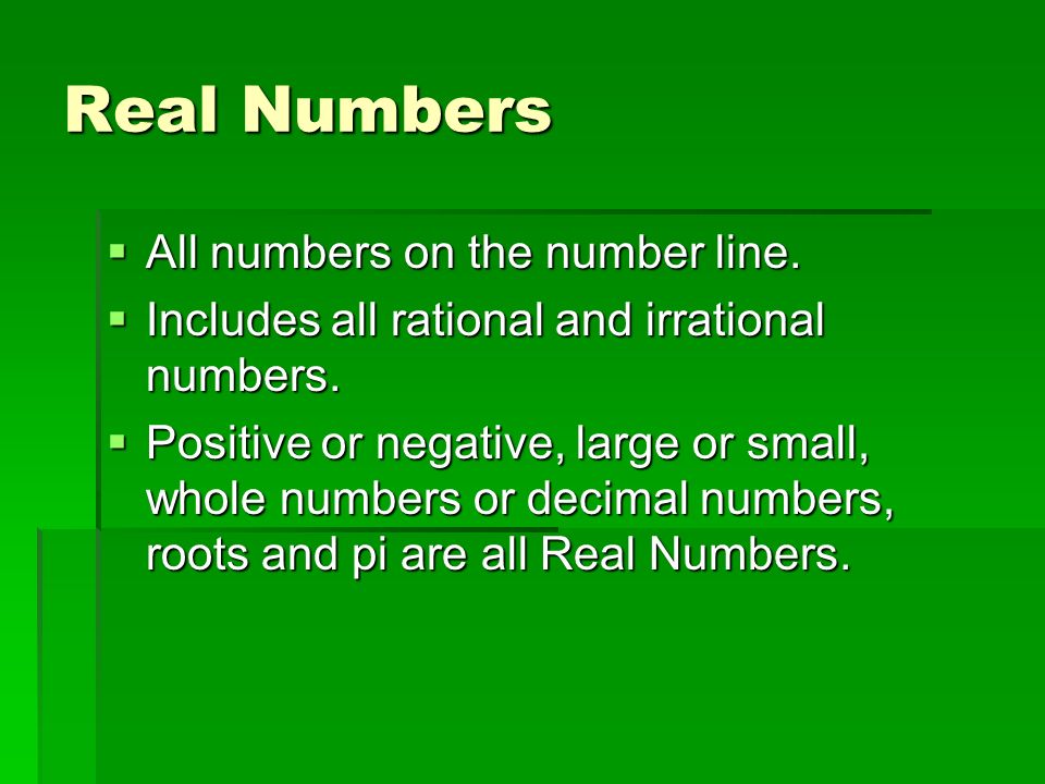 Real Numbers  All numbers on the number line.  Includes all rational and irrational numbers.
