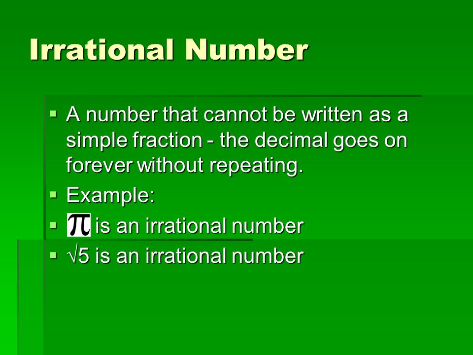 Irrational Number  A number that cannot be written as a simple fraction - the decimal goes on forever without repeating.